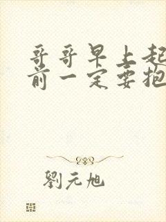 哥哥早上起床之前一定要抱紧哦动漫在线观看