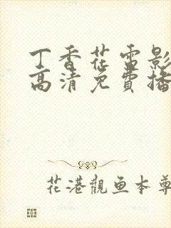 丁香花电影在线高清免费播放电视剧