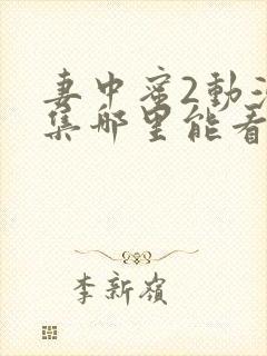 妻中蜜2动漫全集哪里能看