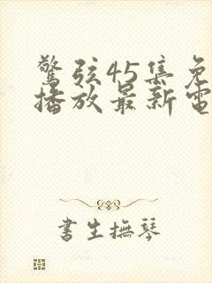 惊弦45集免费播放最新电视剧