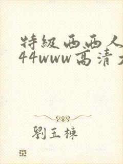 特级西西人体444www高清大胆亚洲