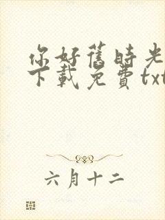 你好旧时光小说下载免费txt