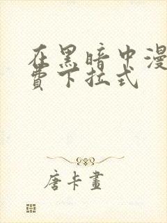 在黑暗中漫画免费下拉式