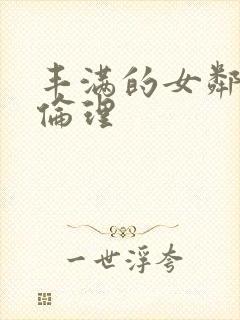 丰满的女邻居2伦理