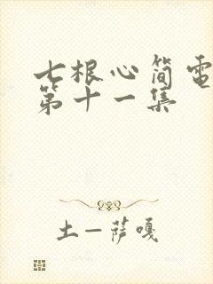 七根心简电视剧第十一集