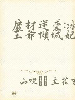 废材逆袭:冰山王爷倾城妃全文免费阅读