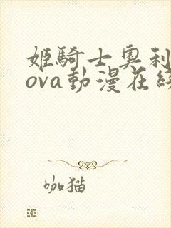 姬骑士奥利维亚ova动漫在线观看免费