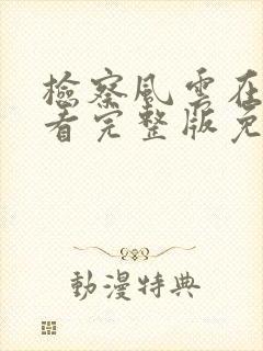 检察风云在线观看完整版免费高清