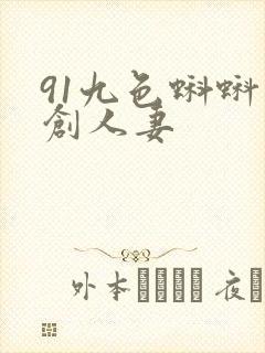 91九色蝌蚪原创人妻