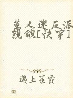 万人迷反派总被觊觎[快穿]