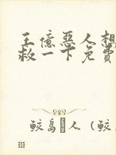 王亿恶人想要抢救一下免费漫画下拉式