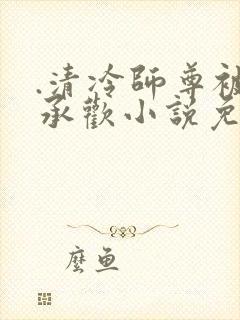 .清冷师尊被迫承欢小说免费阅读