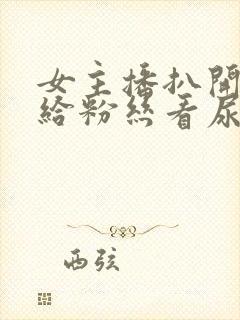 女主播扒开屁股给粉丝看尿口