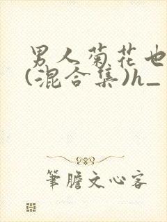 男人菊花也耐操(混合集)h_