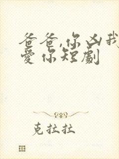 爸爸,你凶我也爱你短剧