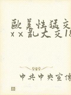 欧美性猛交xxxⅹ乱大交18