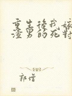 重生后我嫁给了渣男的死对头剧情