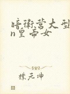 暗卫营大型hpn皇帝女