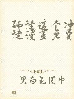 师徒这个冲师逆徒漫画免费观看