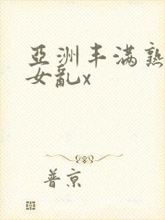 亚洲丰满熟妇熟女乱x