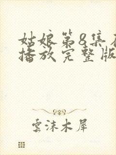 姑娘第8集在线播放完整版