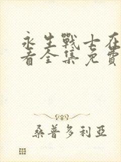 永生战士在线观看全集免费播放