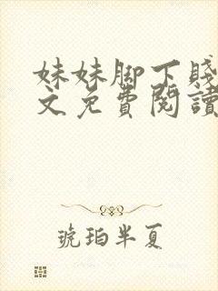 妹妹脚下贱狗全文免费阅读