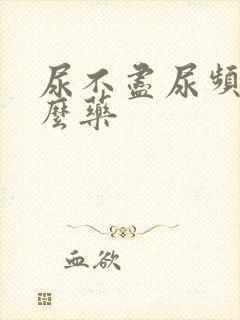 尿不尽尿频吃什么药