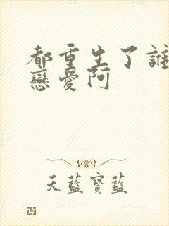 都重生了谁还谈恋爱阿