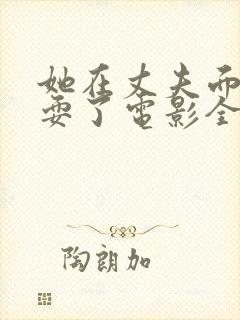 她在丈夫面前被耍了电影全集