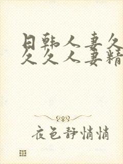 日韩人妻久久久久久人妻精品