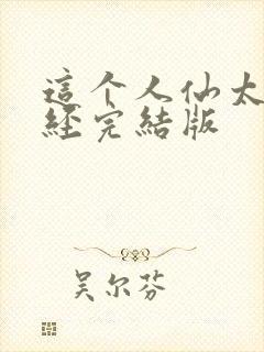 这个人仙太过正经完结版