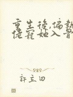 重生后,偏执大佬宠她入骨封面