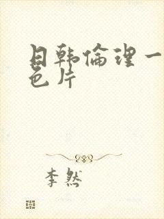 日韩伦理一级黄色片