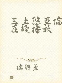 三上悠亚伦理片在线播放