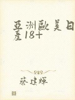 亚洲欧美日韩国产18+