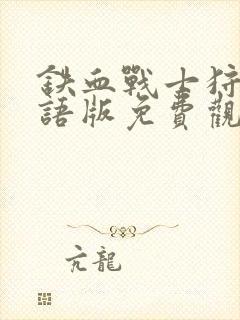 铁血战士狩猎国语版免费观看