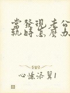 当发现老公有出轨时怎么办