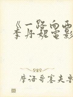 《一路向西》王李丹妮电影免费观看