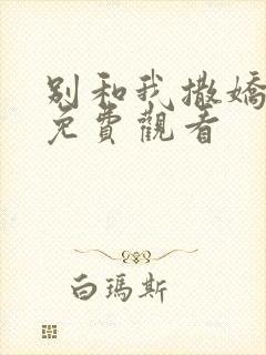 别和我撒娇短剧免费观看