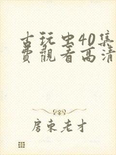 古玩虫40集免费观看高清