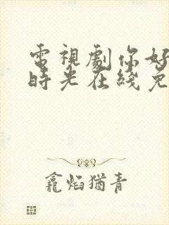 电视剧你好,旧时光在线免费观看