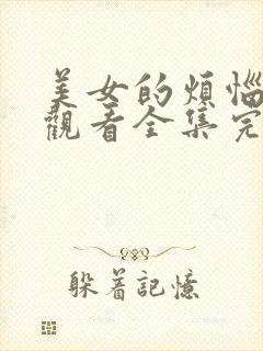 美女的烦恼免费观看全集完整版高清