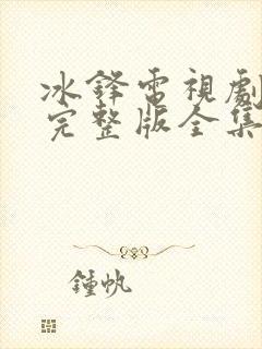 冰锋电视剧免费完整版全集在线观看