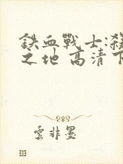 铁血战士:杀戮之地 高清下载