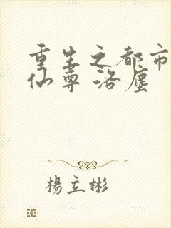 重生之都市都市仙尊 洛尘