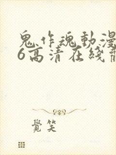 鬼作魂动漫1—6高清在线观看