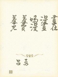 羞羞吗漫画页面免费漫画在线阅读入口封面