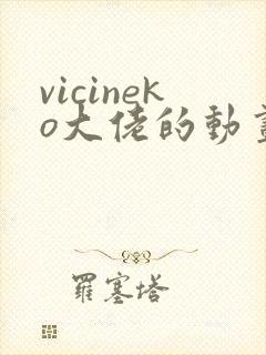 vicineko大佬的动画免费观看