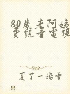 80岁老阿姨免费观看电视剧有哪些